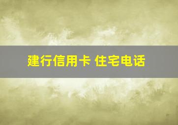 建行信用卡 住宅电话